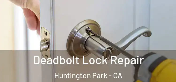 Deadbolt Lock Repair Huntington Park - CA