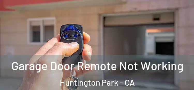  Garage Door Remote Not Working Huntington Park - CA
