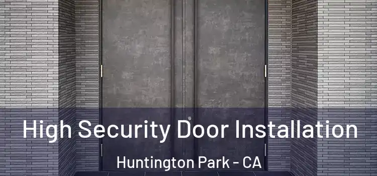 High Security Door Installation Huntington Park - CA