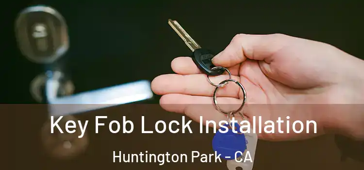 Key Fob Lock Installation Huntington Park - CA