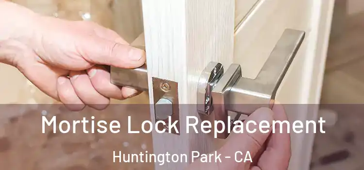 Mortise Lock Replacement Huntington Park - CA